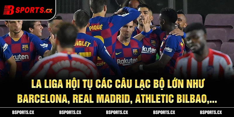 Ảnh: La Liga hội tụ các câu lạc bộ lớn như Barcelona, Real Madrid, Athletic Bilbao,...